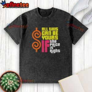 Original 'All This Can Be Yours If The Price Is Right' washed t-shirt showcasing unique design and comfortable fit.