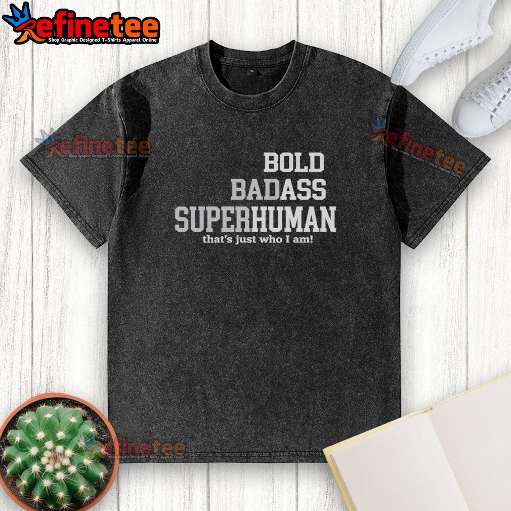 Original Bold Bad Superhuman Bold Ass Human T-Shirt in washed style, showcasing a unique design for bold individuals.