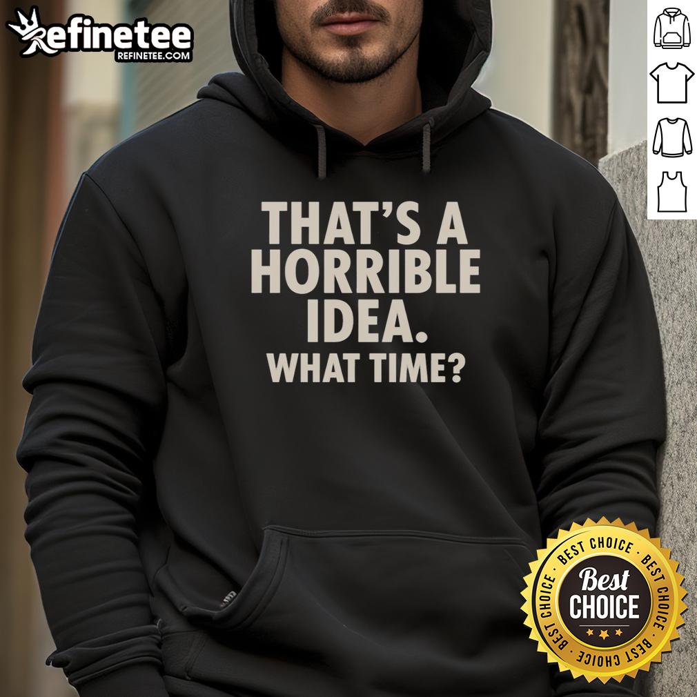 Original 'That's A Horrible Idea, What Time?' Humor Hoodie featuring a playful design, perfect for casual wear.
