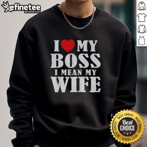 Premium 'I Love My Boss, I Mean My Wife' Sweatshirt for men and women, perfect gift for fun-loving spouses.