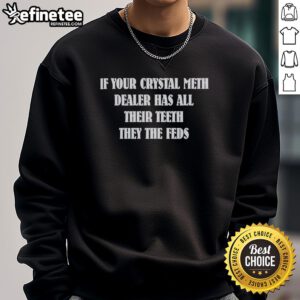 Alt Text: Premium sweatshirt featuring a humorous quote about crystal meth dealers and dental health, perfect for casual wear.