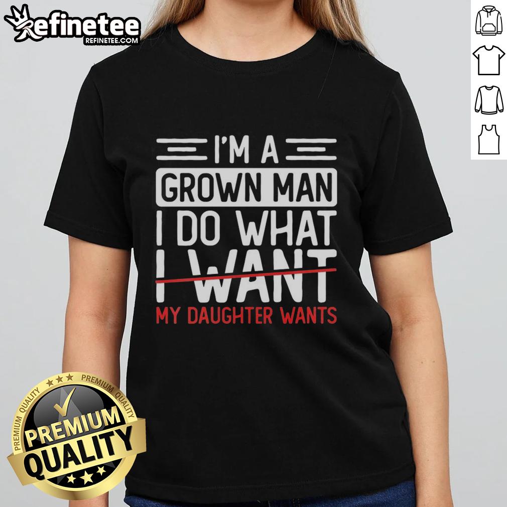 Premium Im A Grown Man I Do What My Daughter Wants ladies tee in vibrant colors showcasing father-daughter love.