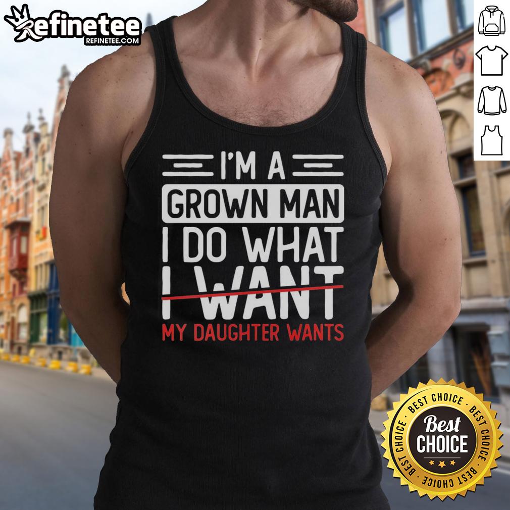 Premium tank top featuring 'I'm A Grown Man, I Do What My Daughter Wants' design, perfect for proud dads and family outings.