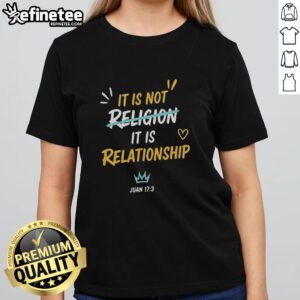Premium ladies tee featuring 'It Is Not Religion, It Is Relationship - Juan 17:13' design for faith-inspired fashion.
