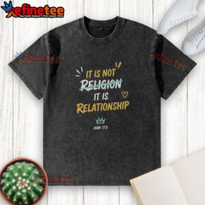 Premium washed t-shirt featuring 'It Is Not Religion, It Is Relationship - Juan 17:13' inspirational quote design.