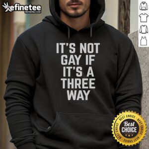 Premium 'It's Not Gay If It's A Three Way' Funny Hoodie displayed on a hanger, perfect for humorous fashion lovers.