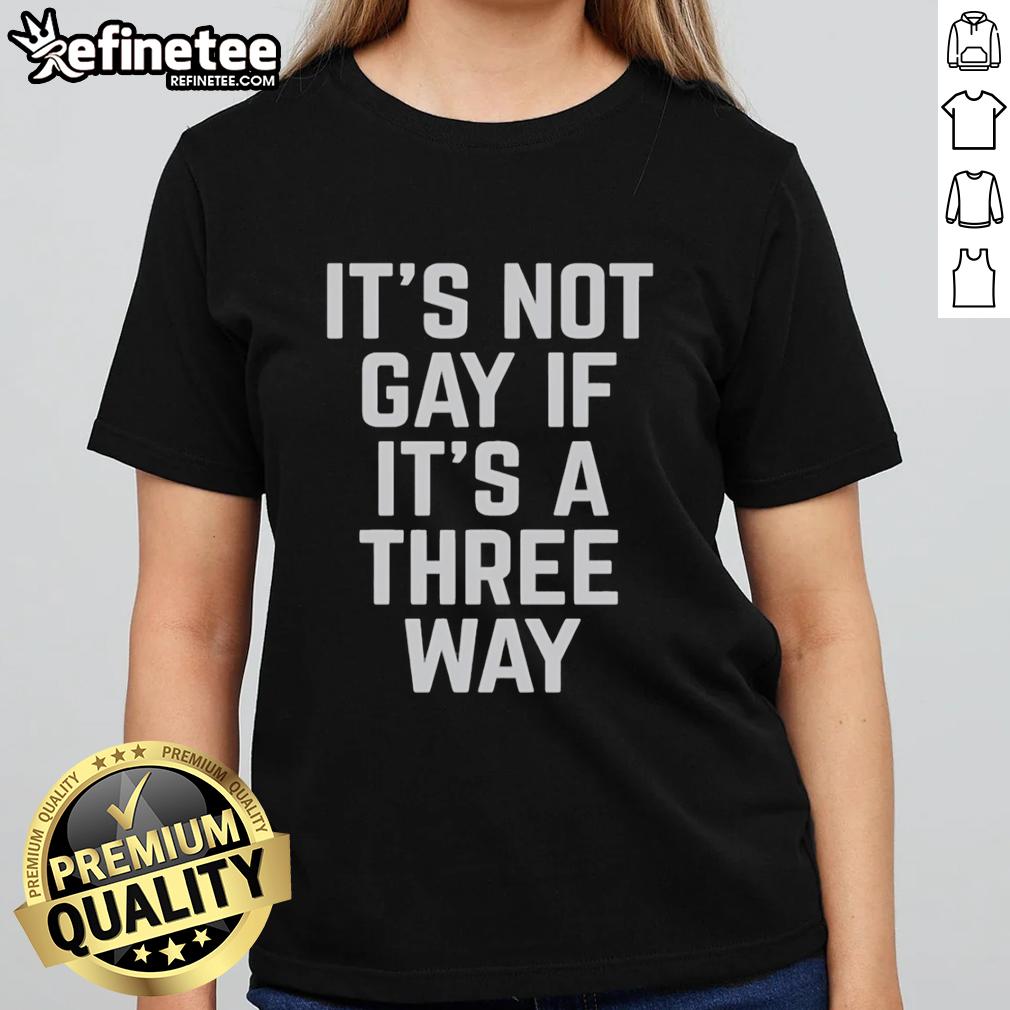 Funny ladies' tee featuring 'It's Not Gay If It's A Three Way' slogan, perfect for humorous casual wear.