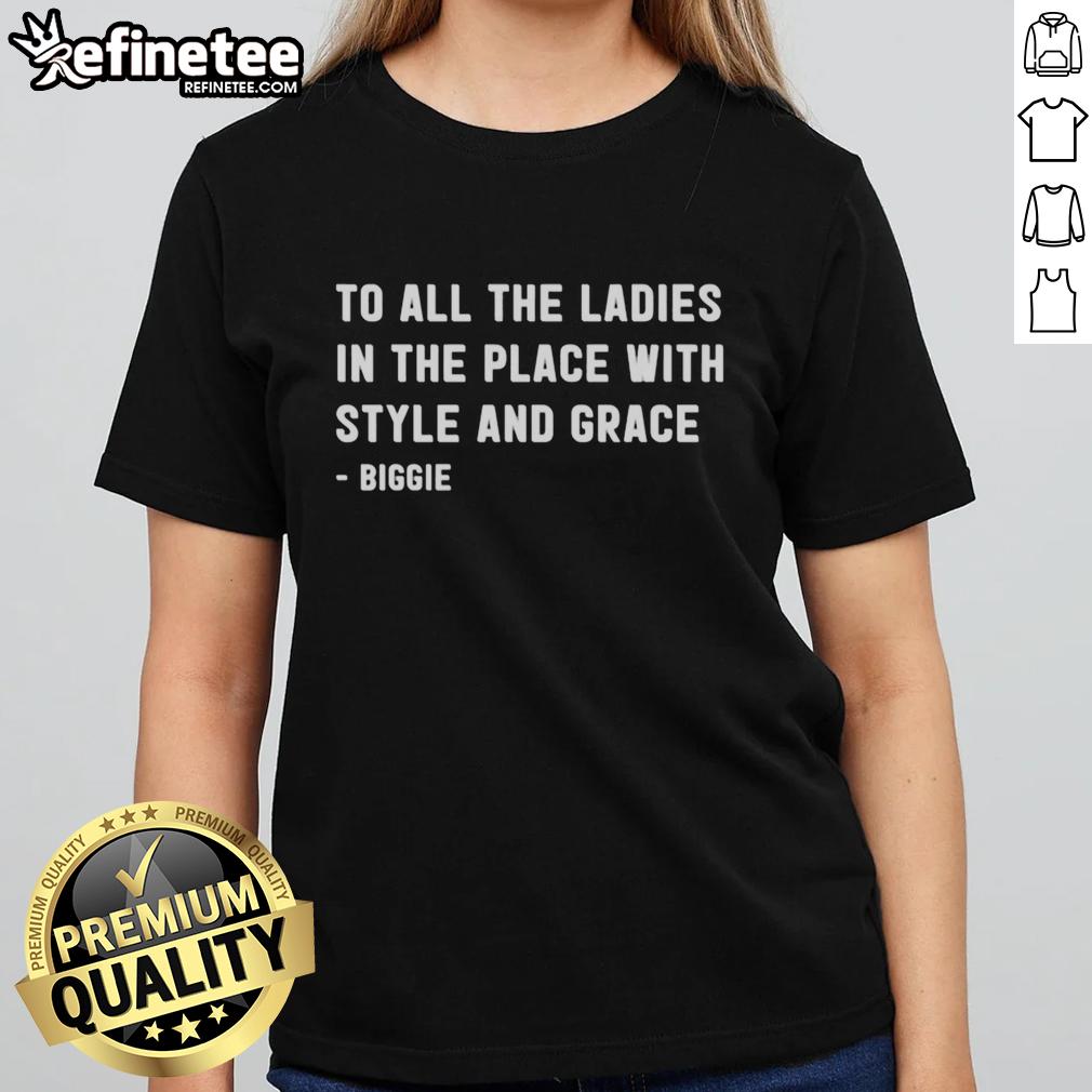 Premium Biggie Ladies Tee featuring 'To All The Ladies In The Place With Style And Grace' design for stylish women.