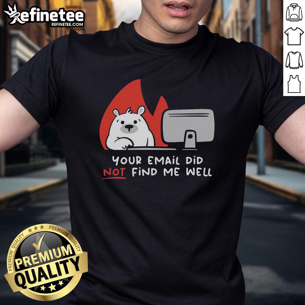 Alt Text: Premium bear t-shirt featuring Your Email Did Not Find Me Well slogan, perfect for casual wear and unique gifts.