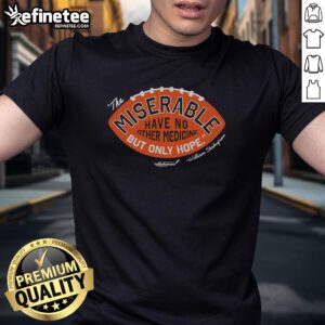 Pretty Csc The Miserable Have No Medicine But Only Hope T-Shirt design featuring bold text and vibrant colors.