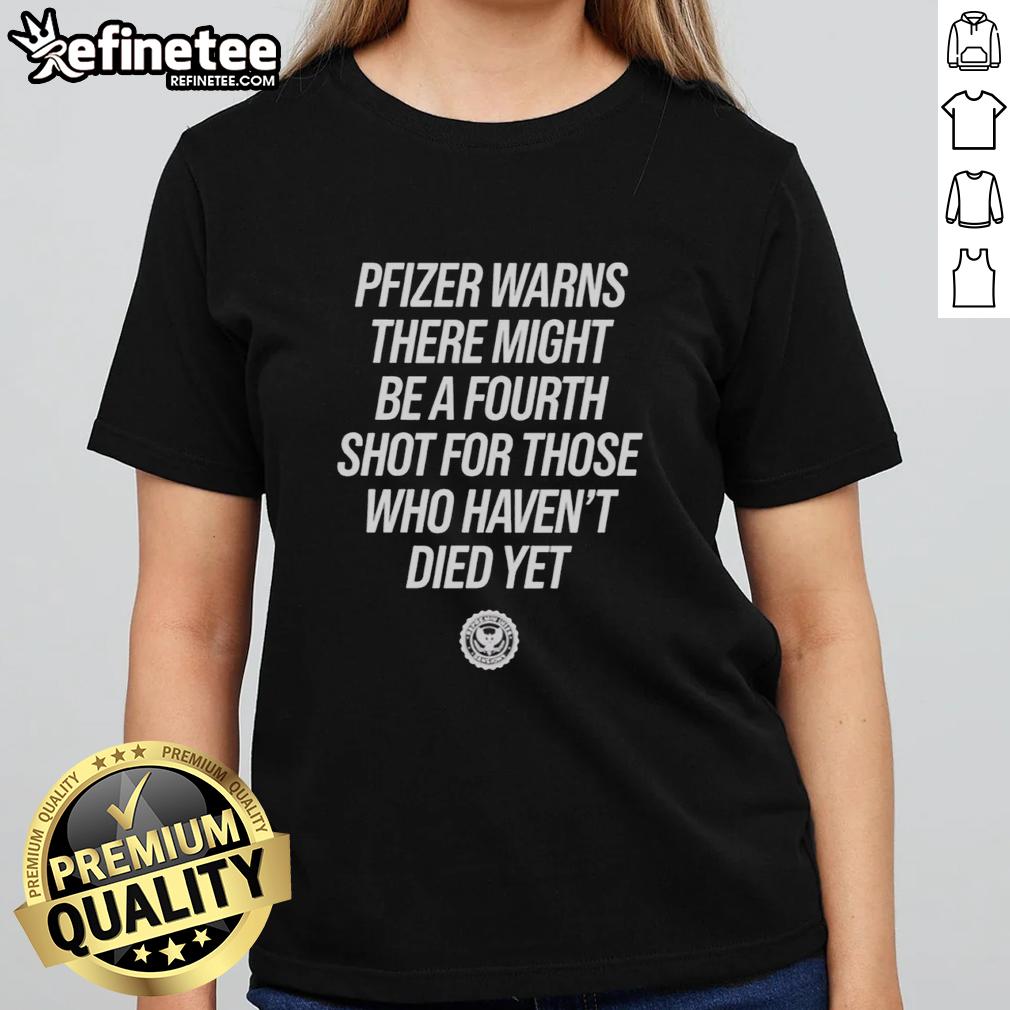 Pretty Pfizer warns of a potential fourth shot for those unvaccinated, featured on a stylish ladies tee.