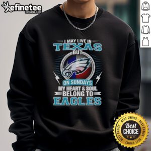 Alt Text: Cozy Philadelphia Eagles sweatshirt with I May Live in Texas But My Heart Belongs to the Eagles slogan.
