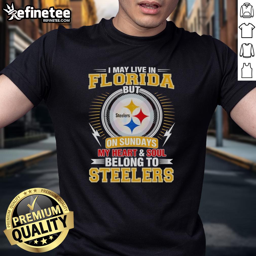 Pretty Pittsburgh Steelers T-shirt: 'I May Live In Florida But On Sundays My Heart And Soul Belong To Steelers' design.