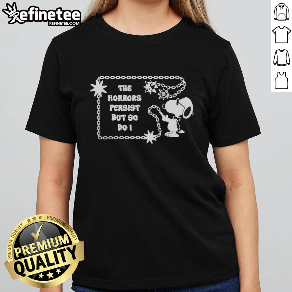 Pretty Snoopy The Horrors Persist But So Do I ladies tee featuring a cute Snoopy graphic and inspirational quote.