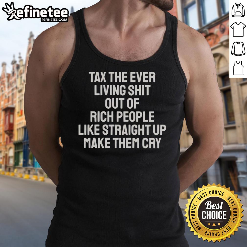 Pretty tank top with bold text 'Tax The Ever Living Shit Out Of Rich People' designed to provoke thought and humor.