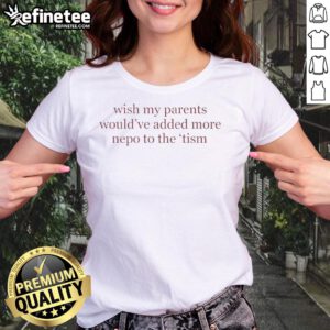 Stylish 'Pretty Wish My Parents Would Have Added More Nepo To The Tism' ladies tee, perfect for trendy casual outfits.