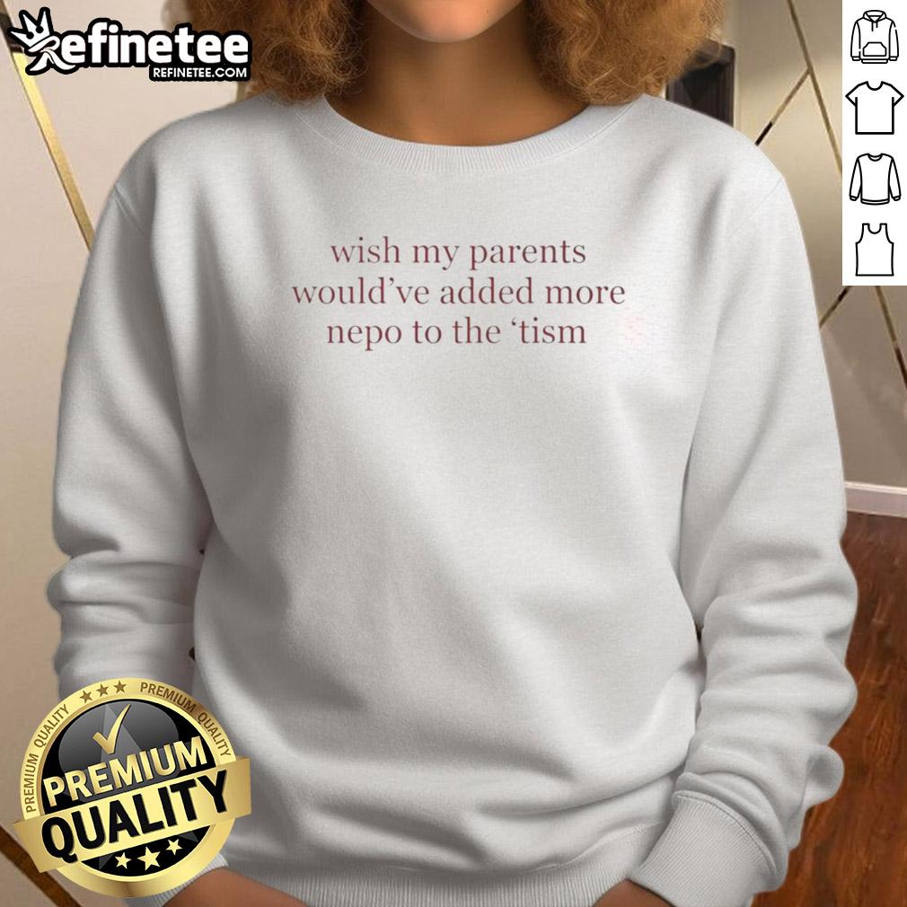 Stylish 'Pretty Wish My Parents Would Have Added More Nepo To The Tism Letter' sweatshirt displayed on a hanger.