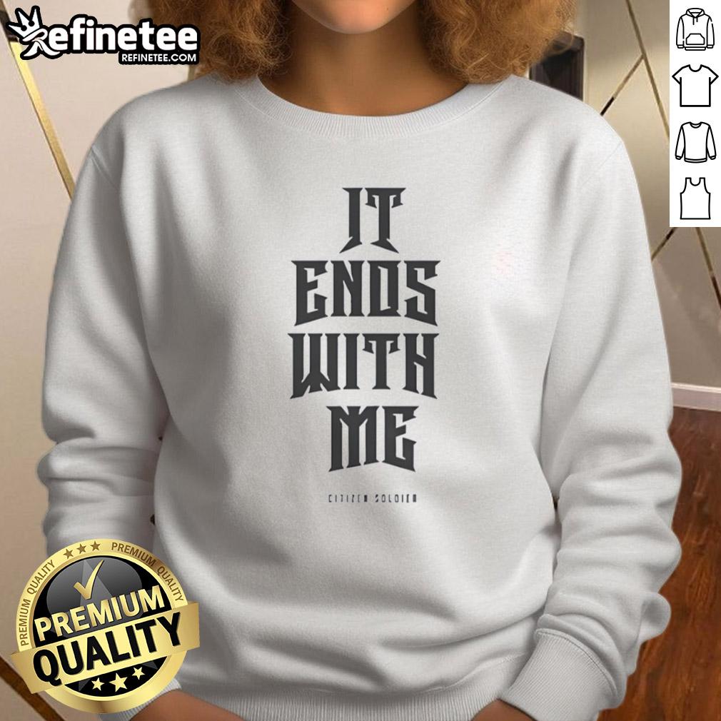 Alt Text: Top Citizen Soldier It Ends With Me sweatshirt featuring a bold design in black and white, perfect for casual wear.