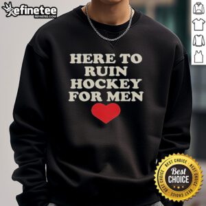 Retro heart-shaped sweatshirt with 'Top Here To Ruin Hockey For Men' print, perfect for hockey fans and casual wear.