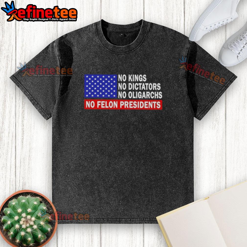 Top No Kings No Dictators No Oligarchs No Felon Presidents Washed T-Shirt featuring a bold slogan on a casual tee.