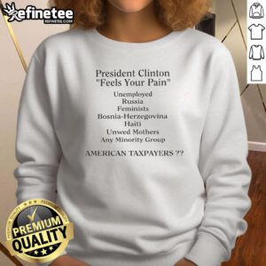 President Clinton sweatshirt with 'Feels Your Pain' slogan, highlighting empathy for American taxpayers.