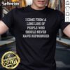 Good I Come From A Long Line Of People Who Should Never Have Reproduced T-Shirt design featuring bold typography.