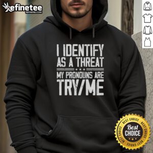 Good I Identify As A Threat My Pronouns Are Try Me Hoodie displayed on a mannequin in a trendy urban setting.