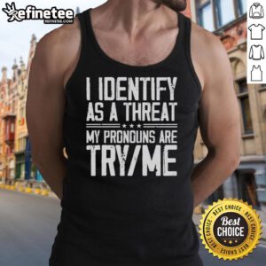 Bold tank top featuring 'I Identify As A Threat, My Pronouns Are Try Me' statement for a confident, edgy look.
