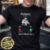 Good Pottery Is Calling And I Must Go T-Shirt featuring a creative design for pottery lovers and enthusiasts.