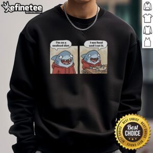 Funny sweatshirt featuring a good shark seafood diet graphic, perfect for ocean lovers and seafood enthusiasts.