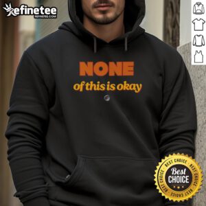 Stylish Hot None of This Is Okay Hoodie featuring bold graphics, perfect for casual wear and making a statement.