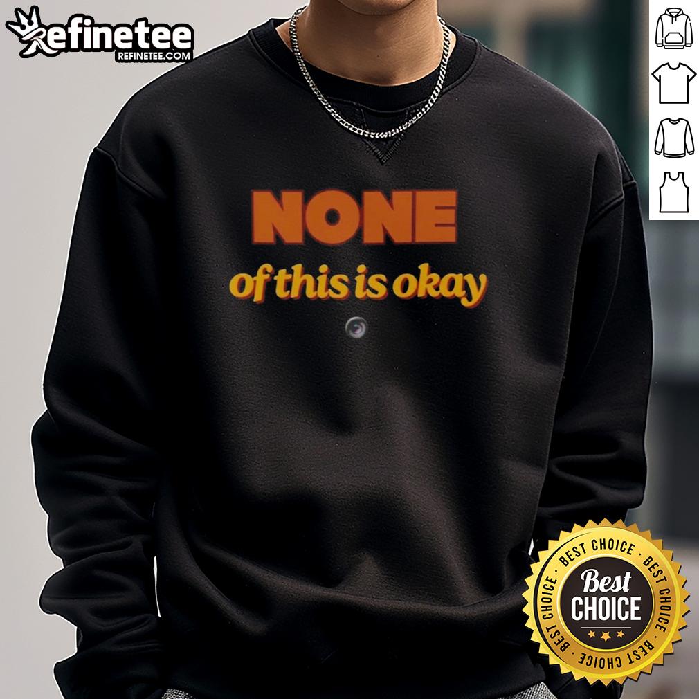 Trendy Hot None Of This Is Okay Sweatshirt in casual setting, perfect for expressing attitude and style.