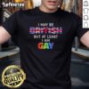 Nice I May Be British But At Least I Am Gay T-Shirt design featuring bold text and colorful graphics for LGBTQ+ pride.