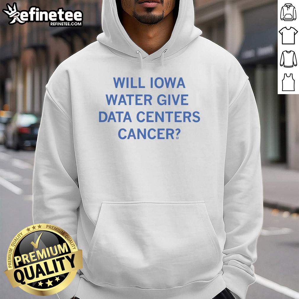 Nice Will Iowa Water hoodie featuring a graphic about data centers and cancer awareness.
