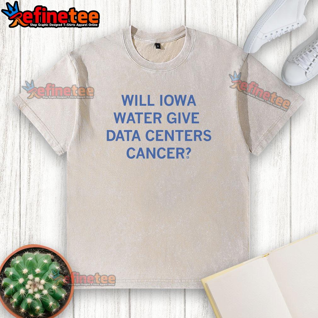Nice Will Iowa water washed t-shirt raising awareness about data centers and cancer risks in the community.