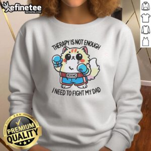 Official Boxing Cat Therapy Sweatshirt: 'Not Enough, I Need to Fight My Dad' - Fun cat-themed apparel for humor lovers.
