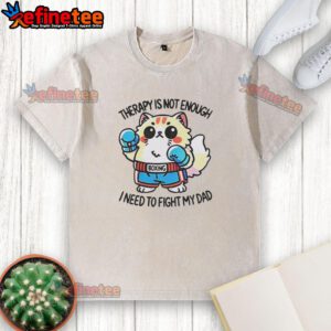 Official Boxing Cat Therapy T-Shirt: 'Not Enough, I Need to Fight My Dad' - Fun and playful cat-themed apparel.