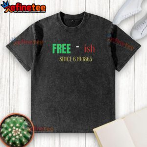 Premium Free-Ish Since June 19, 1865 sarcastic washed t-shirt design, featuring bold text on a casual tee.