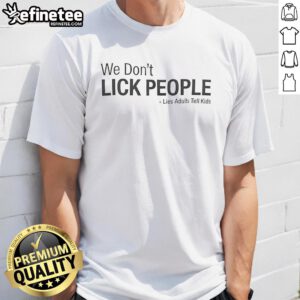 Premium 'We Don't Lick People Lies Adults Tell Kids' T-Shirt for adults, featuring a fun and playful design for casual wear.