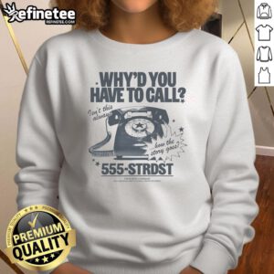 Premium sweatshirt featuring 'Why do you have to call? Isn't this always how the story goes?' design.