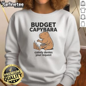 Pretty Budget Capybara sweatshirt featuring a calm capybara denying your request in a playful design.