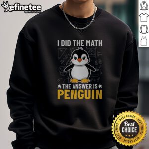 Awesome I Did The Math The Answer Is Penguin Lover sweatshirt featuring a fun penguin graphic.