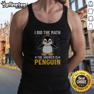 Awesome I Did The Math The Answer Is Penguin Lover tank top featuring a fun penguin graphic.