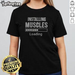Awesome Installing Muscles Loading Progress Bar Funny Gym Workout girlt shirt featuring a playful design for fitness lovers.