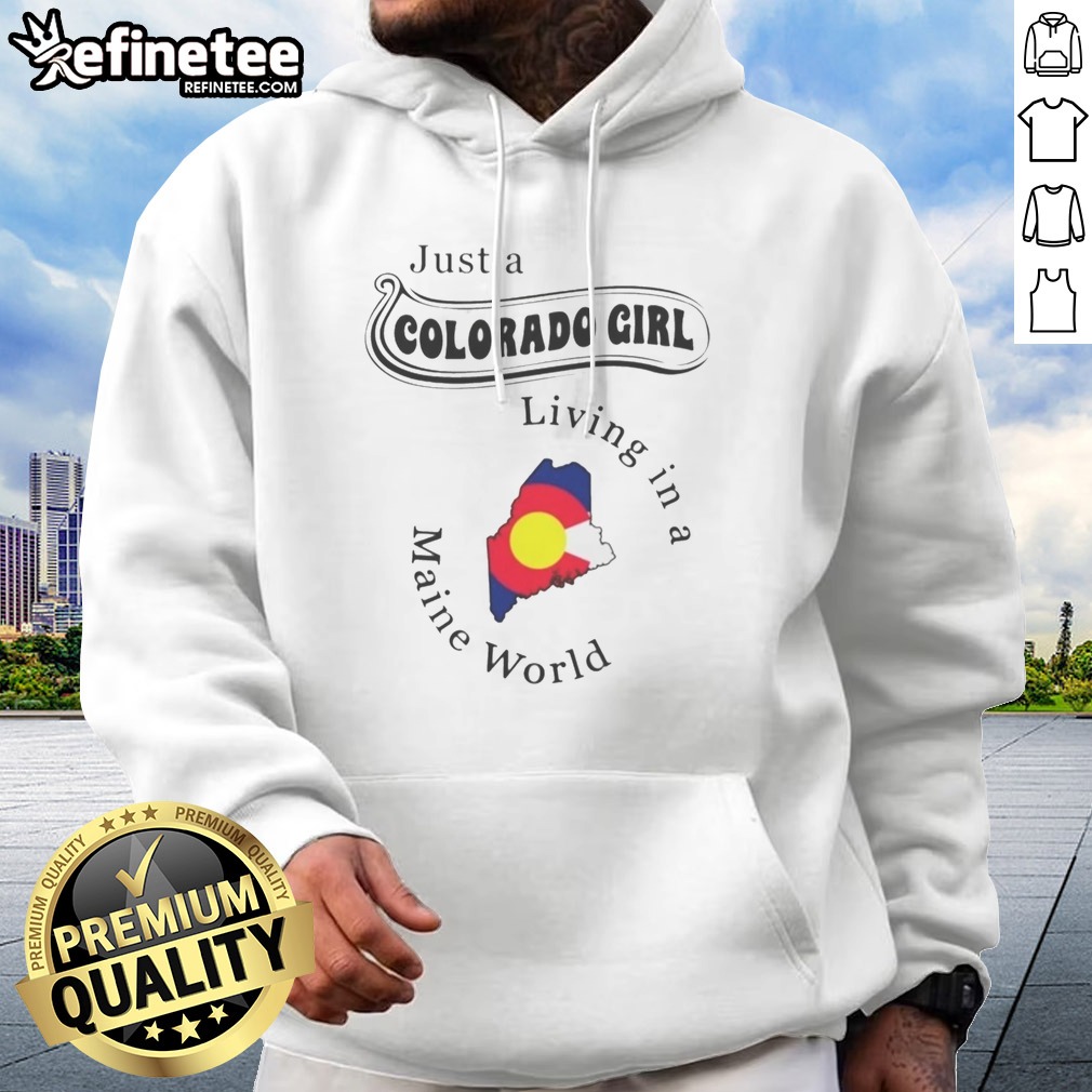 Awesome Just A Colorado Girl Living In A Maine World t shirt on Hoodie Awesome Just A Colorado Girl Living In A Maine World t shirt shown as a hoodie preview