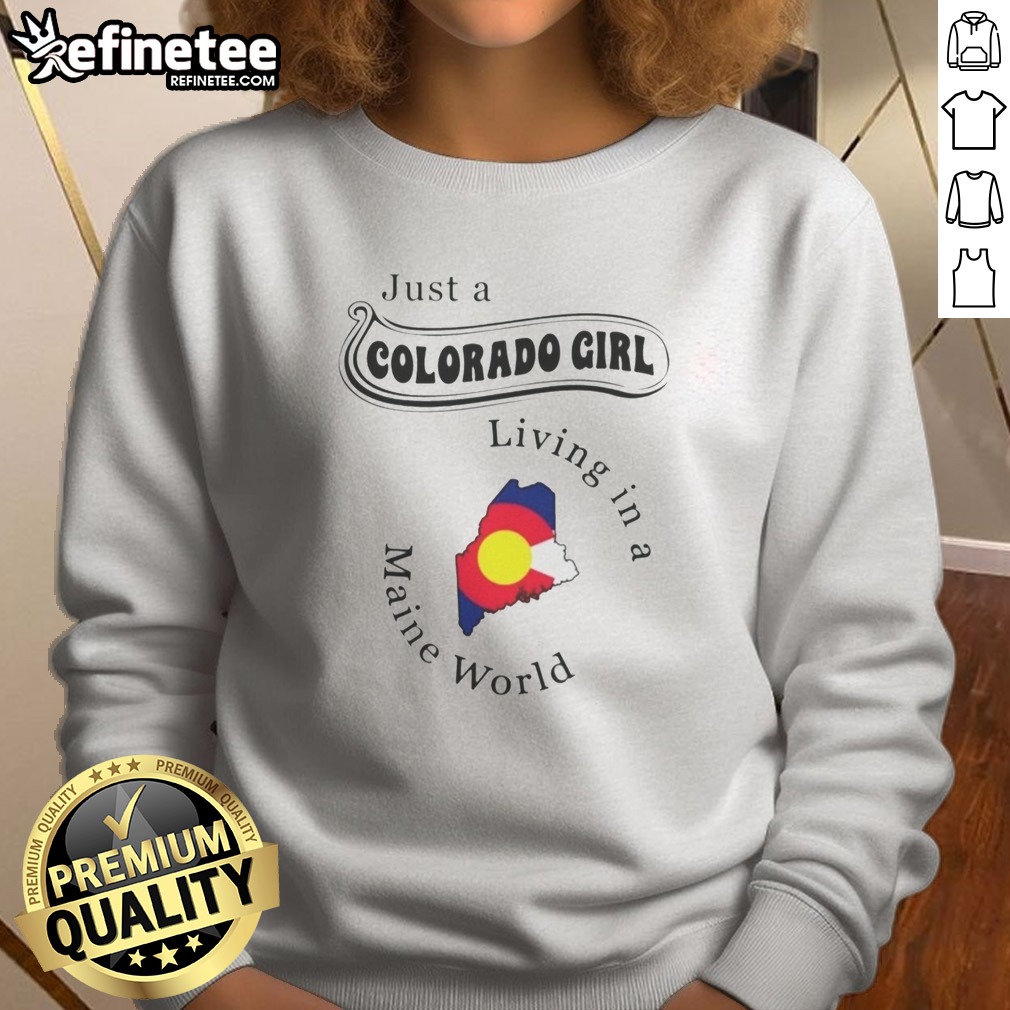 Awesome Just A Colorado Girl Living In A Maine World t shirt on Sweatshirt Awesome Just A Colorado Girl Living In A Maine World t shirt shown as a sweatshirt preview