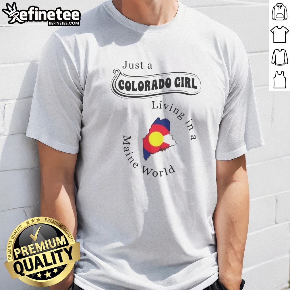 Awesome Just A Colorado Girl Living In A Maine World t shirt on Classic Shirt Awesome Just A Colorado Girl Living In A Maine World t shirt shown as a classic shirt preview