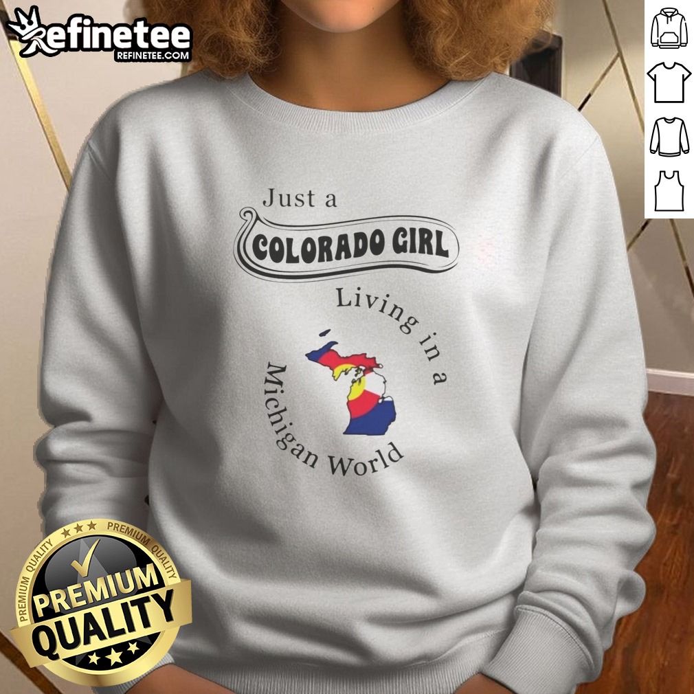 Awesome Just A Colorado Girl Living In A Michigan World Map T Shirt on Sweatshirt Awesome Just A Colorado Girl Living In A Michigan World Map T Shirt shown as a sweatshirt preview