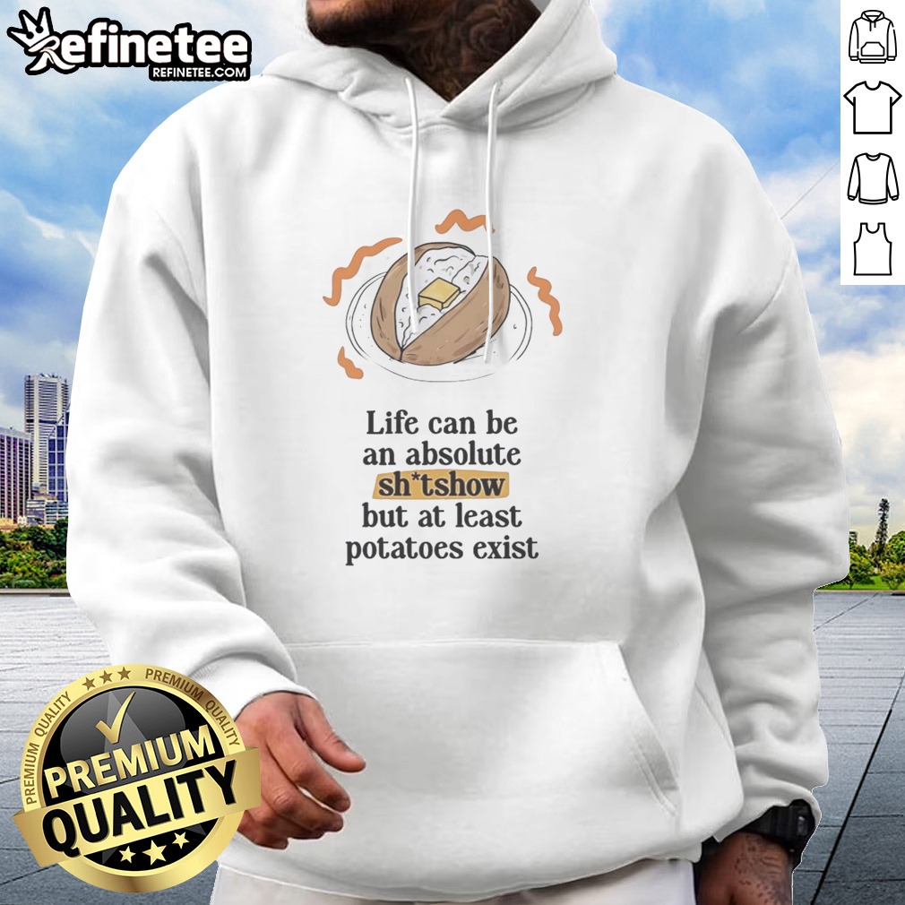 Awesome Life Can Be An Absolute Shitshow But As Least Potatoes Exist t shirt on Hoodie Awesome Life Can Be An Absolute Shitshow But As Least Potatoes Exist t shirt shown as a hoodie preview