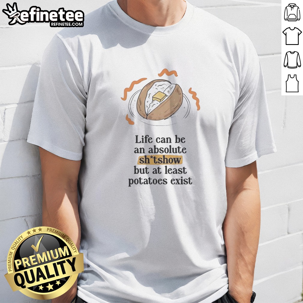 Awesome Life Can Be An Absolute Shitshow But As Least Potatoes Exist t shirt on Classic Shirt Awesome Life Can Be An Absolute Shitshow But As Least Potatoes Exist t shirt shown as a classic shirt preview